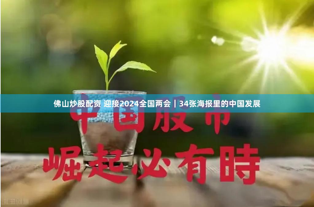 佛山炒股配资 迎接2024全国两会｜34张海报里的中国发展