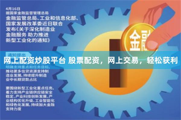 网上配资炒股平台 股票配资，网上交易，轻松获利