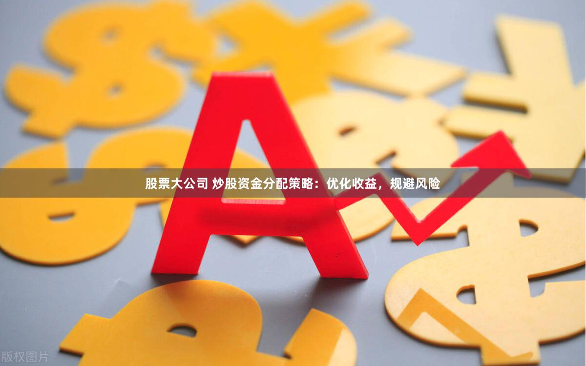 股票大公司 炒股资金分配策略：优化收益，规避风险